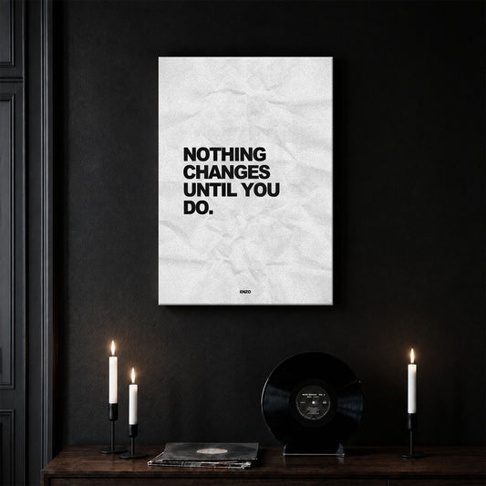 Nothing Changes Until You Do.
